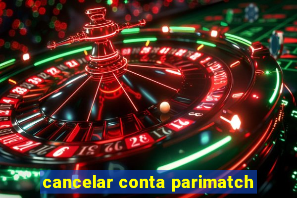 cancelar conta parimatch